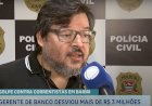 Estelionato: Gerente de banco desvia R$ 3,2 milhões de correntistas em Bariri
